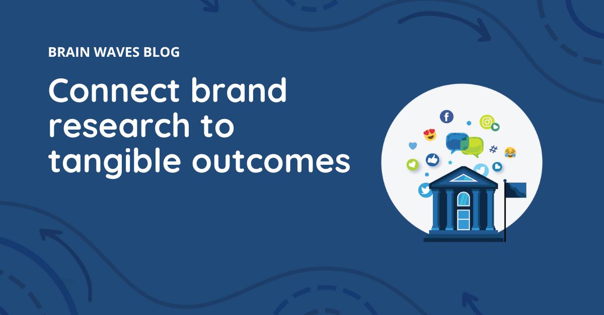 Brain Waves Blog: Connect brand research to tangible outcomes